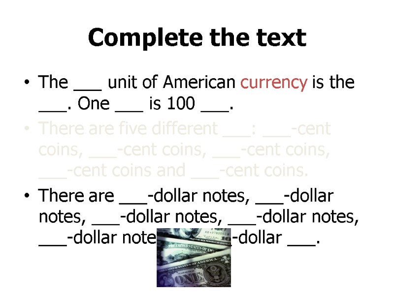 Complete the text The ___ unit of American currency is the ___. One ___
